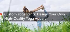 Custom Yoga Pants: Design Your Own High-Quality Yoga Apparel