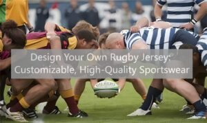 Design Your Own Rugby Jersey Customizable, High-Quality Sportswear