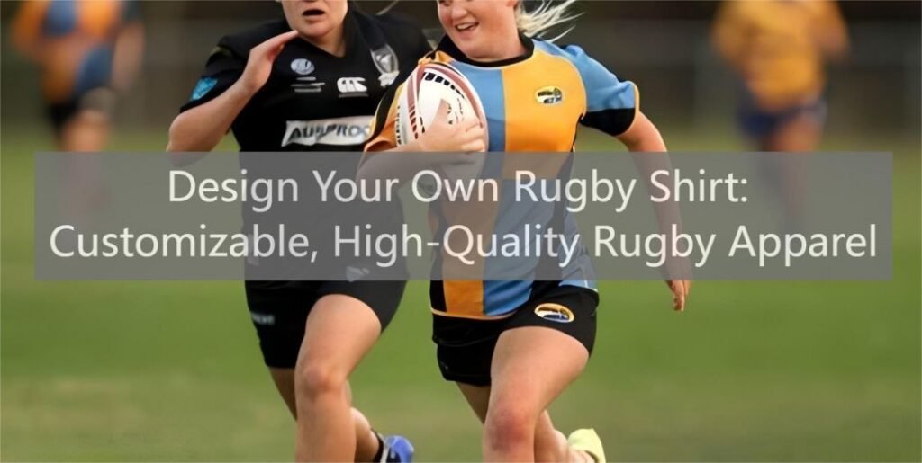 Design Your Own Rugby Shirt Customizable, High-Quality Rugby Apparel