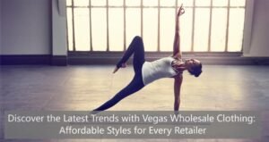 Discover the Latest Trends with Vegas Wholesale Clothing: Affordable Styles for Every Retailer