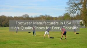 Footwear Manufacturers in USA: High-Quality Shoes for Every Occasion