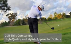 Golf Shirt Companies: High-Quality and Stylish Apparel for Golfers