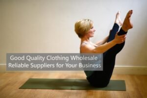 Good Quality Clothing Wholesale: Reliable Suppliers for Your Business