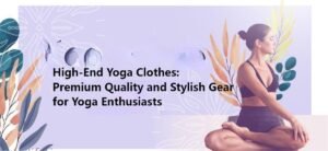 High-End Yoga Clothes Premium Quality and Stylish Gear for Yoga Enthusiasts