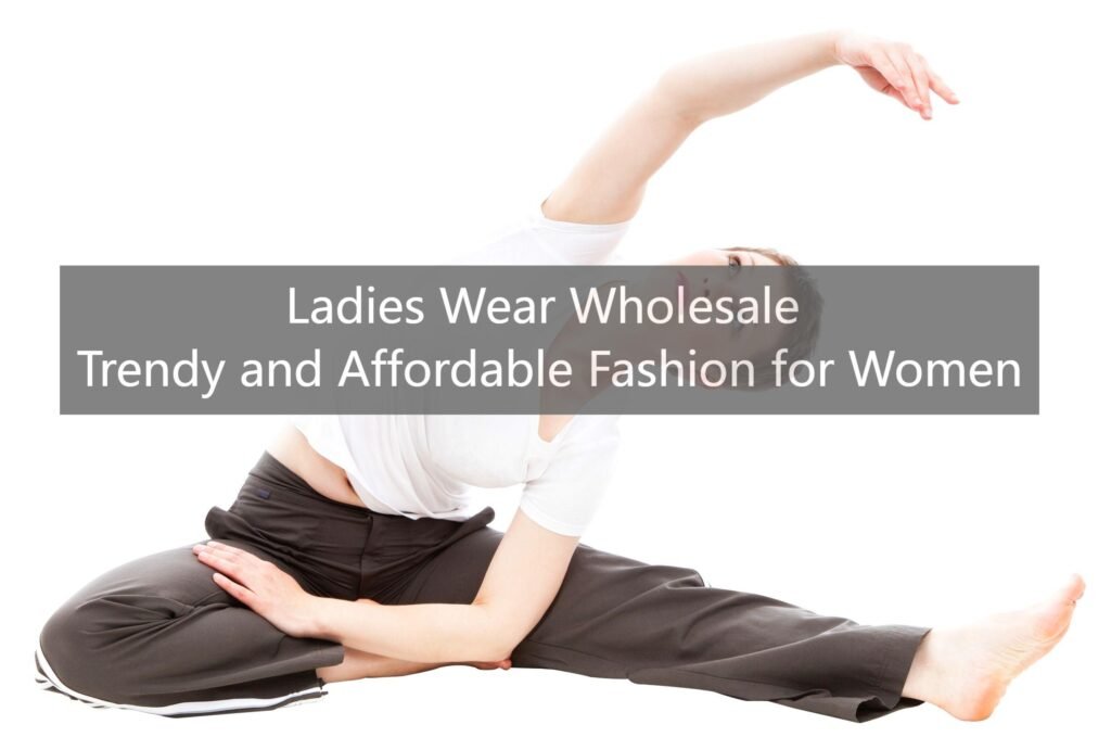 Ladies Wear Wholesale: Trendy and Affordable Fashion for Women