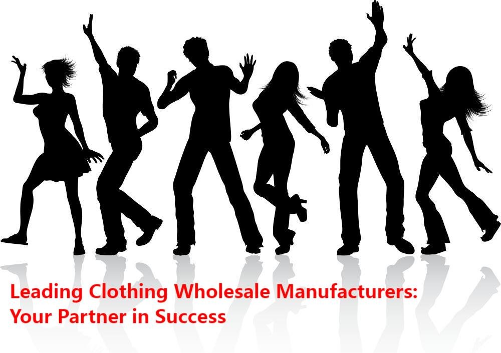 Leading Clothing Wholesale Manufacturers: Your Partner in Success