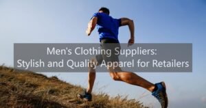 Men's Clothing Suppliers: Stylish and Quality Apparel for Retailers