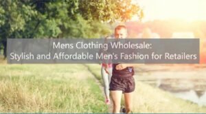 Mens Clothing Wholesale Stylish and Affordable Men's Fashion for Retailers
