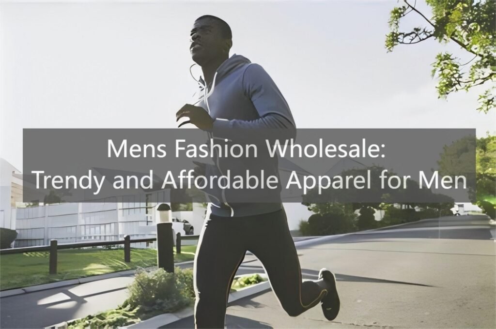 Mens Fashion Wholesale: Trendy and Affordable Apparel for Men