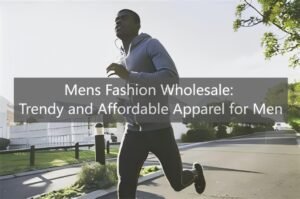 Mens Fashion Wholesale: Trendy and Affordable Apparel for Men