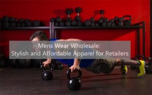 Mens Wear Wholesale: Stylish and Affordable Apparel for Retailers