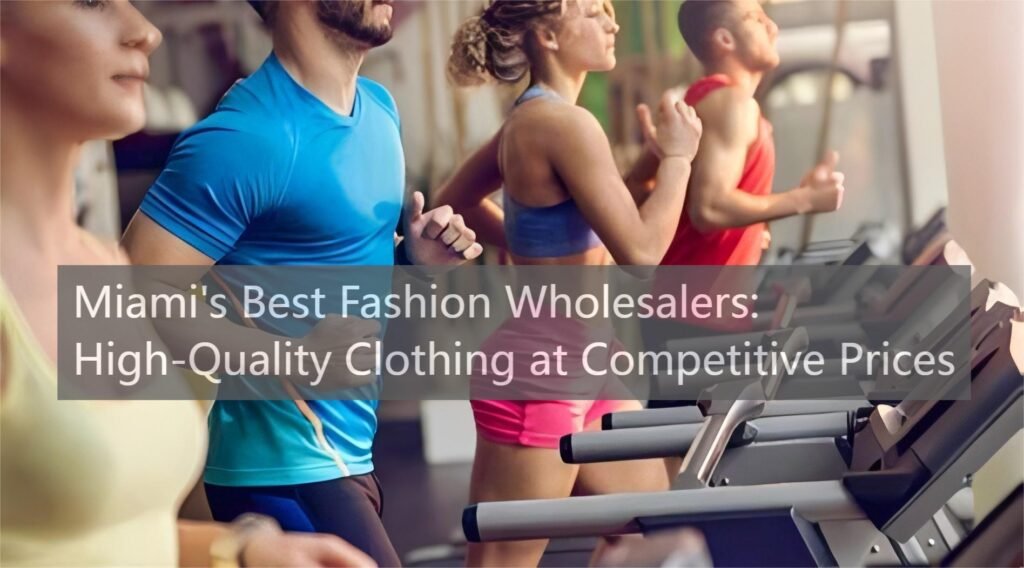 Miami's Best Fashion Wholesalers: High-Quality Clothing at Competitive Prices