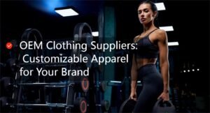 OEM Clothing Suppliers: Customizable Apparel for Your Brand