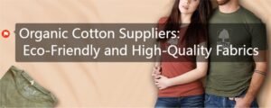 Organic Cotton Suppliers: Eco-Friendly and High-Quality Fabrics