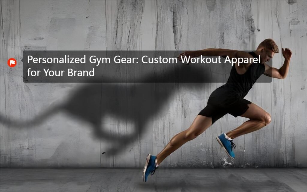 Personalized Gym Gear: Custom Workout Apparel for Your Brand