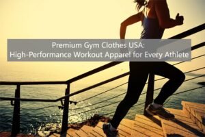 Premium Gym Clothes USA: High-Performance Workout Apparel for Every Athlete