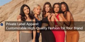 Private Label Apparel Customizable High-Quality Fashion for Your Brand