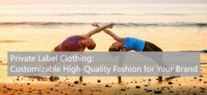 Private Label Clothing Customizable High-Quality Fashion for Your Brand