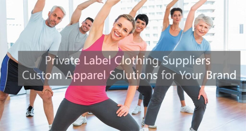 Private Label Clothing Suppliers Custom Apparel Solutions for Your Brand