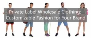 Private Label Wholesale Clothing: Customizable Fashion for Your Brand