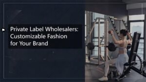 Private Label Wholesalers: Customizable Fashion for Your Brand