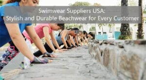 Swimwear Suppliers USA: Stylish and Durable Beachwear for Every Customer
