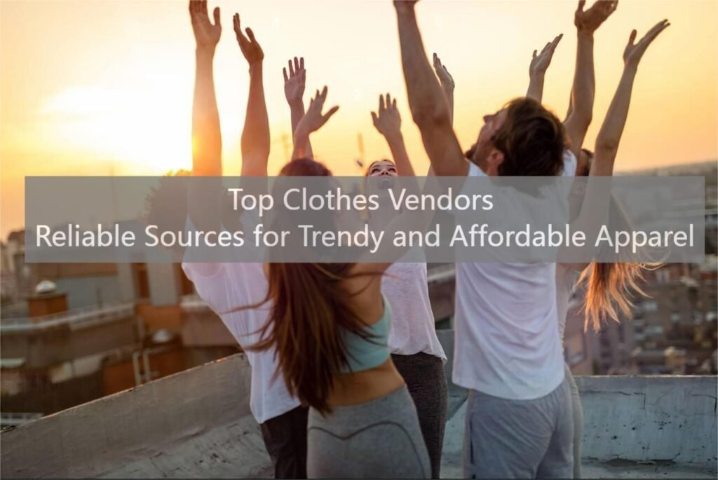 Top Clothes Vendors Reliable Sources for Trendy and Affordable Apparel