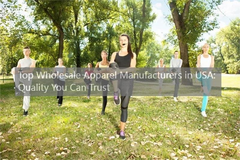 Top Wholesale Apparel Manufacturers in USA: Quality You Can Trust