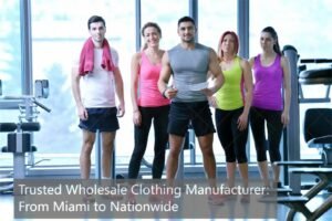 Trusted Wholesale Clothing Manufacturer: From Miami to Nationwide