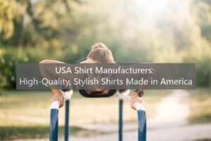 USA Shirt Manufacturers: High-Quality, Stylish Shirts Made in America