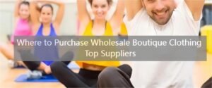 Where to Purchase Wholesale Boutique Clothing Top Suppliers