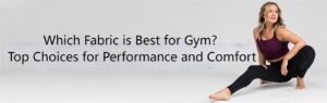 Which Fabric is Best for Gym Top Choices for Performance and Comfort