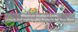 Wholesale Boutique Items Unique and High-Quality Products for Your Store