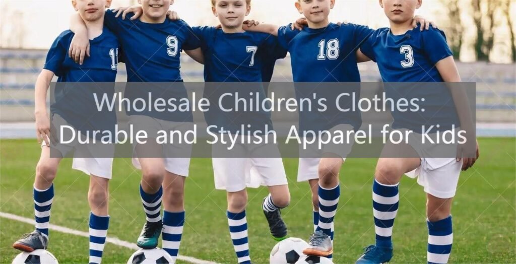 Wholesale Children's Clothes: Durable and Stylish Apparel for Kids