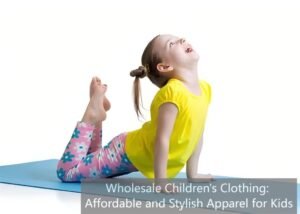 Wholesale Children's Clothing: Affordable and Stylish Apparel for Kids