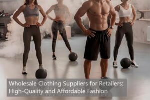 Wholesale Clothing Suppliers for Retailers: High-Quality and Affordable Fashion