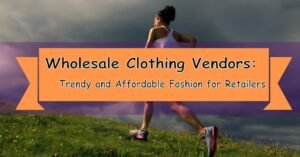 Wholesale Clothing Vendors Trendy and Affordable Fashion for Retailers
