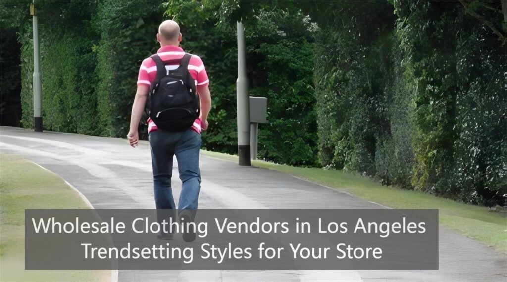 Wholesale Clothing Vendors in Los Angeles: Trendsetting Styles for Your Store