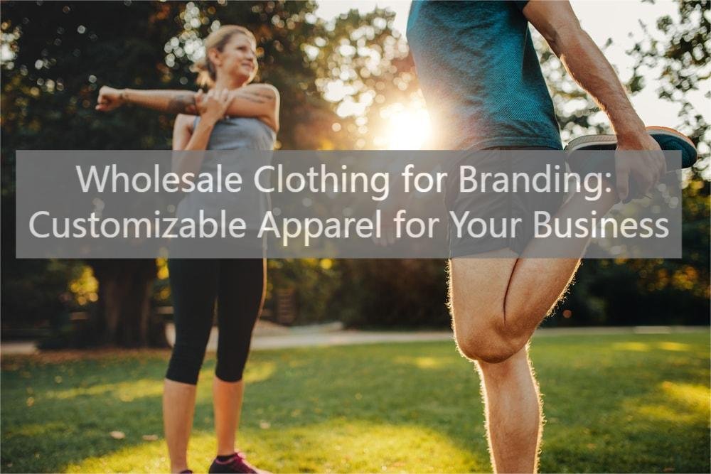 Wholesale Clothing for Branding Customizable Apparel for Your Business