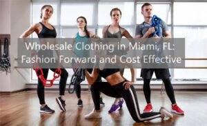Wholesale Clothing in Miami, FL: Fashion Forward and Cost Effective