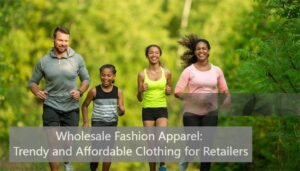 Wholesale Fashion Apparel: Trendy and Affordable Clothing for Retailers