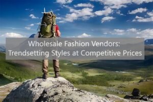 Wholesale Fashion Vendors: Trendsetting Styles at Competitive Prices