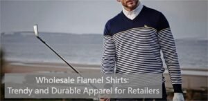 Wholesale Flannel Shirts Trendy and Durable Apparel for Retailers