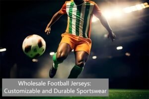 Wholesale Football Jerseys: Customizable and Durable Sportswear
