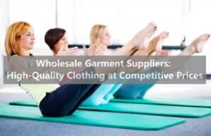 Wholesale Garment Suppliers High-Quality Clothing at Competitive Prices