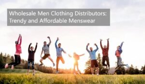 Wholesale Men Clothing Distributors: Trendy and Affordable Menswear