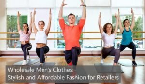 Wholesale Men's Clothes: Stylish and Affordable Fashion for Retailers