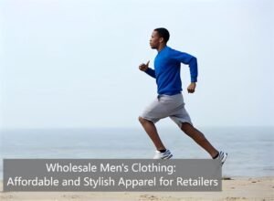 Wholesale Men's Clothing Affordable and Stylish Apparel for Retailers
