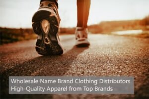 Wholesale Name Brand Clothing Distributors: High-Quality Apparel from Top Brands