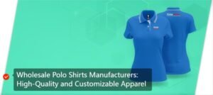 Wholesale Polo Shirts Manufacturers: High-Quality and Customizable Apparel